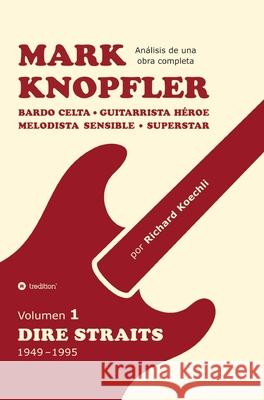 Mark Knopfler (Volumen 1, Dire Straits) - el apasionante libro de 530 páginas, edición especial en español Koechli, Richard 9783384626325 tredition - książka