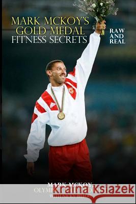 Mark McKoy's Gold Medal Fitness Secrets: Raw and Real MR Mark McKoy MR Nicky Billou 9781496061058 Createspace - książka