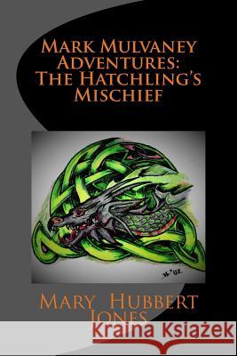 Mark Mulvaney Adventures: The Hatchling's Mischief Mary Hubbert Jones Roberto Pavic 9781978022263 Createspace Independent Publishing Platform - książka