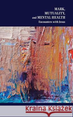Mark, Mutuality, and Mental Health: Encounters with Jesus Simon Mainwaring   9781589839854 SBL Press - książka