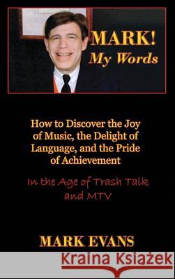 Mark! My Words (How to Discover the Joy of Music, the Delight of Language, and the Pride of Achievement in the Age of Trash Talk and MTV) Mark Evans (Coventry University UK) 9780984767953 Cultural Conservation - książka