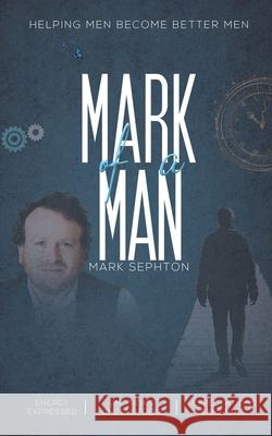 Mark of a Man: Helping men become better men Mark Sephton 9781398454262 Austin Macauley Publishers - książka