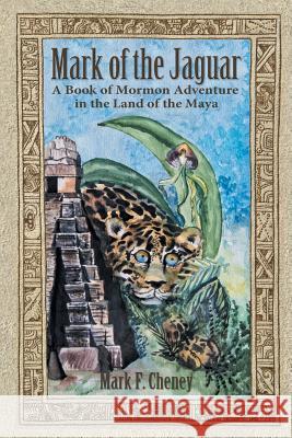 Mark of the Jaguar: A Book of Mormon Adventure in the Land of the Maya Mark F. Cheney 9781496908087 Authorhouse - książka