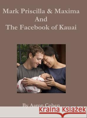 Mark Pricilla and Maxima Zuckerberg, and the Facebook of Kauai Aaron Cohen 9781105080104 Lulu.com - książka