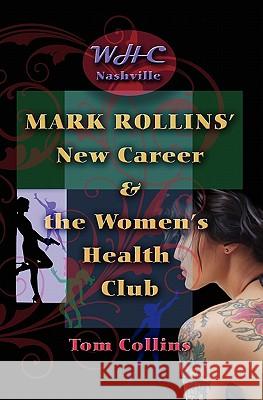 Mark Rollins' New Career and the Women's Health Club Tom Collins 9781419696992 Booksurge Publishing - książka