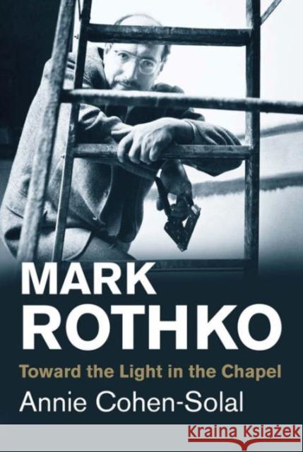 Mark Rothko: Toward the Light in the Chapel Cohen-Solal, Annie 9780300219685 John Wiley & Sons - książka