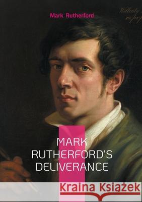 Mark Rutherford's Deliverance: Victorian novel spiritual crisis and quest for meaning Mark Rutherford 9782322478675 Bod - Books on Demand - książka