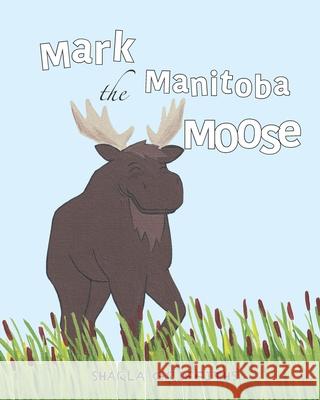 Mark the Manitoba Moose Sharla Griffiths 9781999560034 Sharla Griffiths - książka