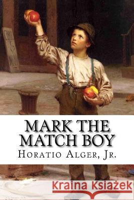 Mark the Match Boy Horatio Alger, Jr. Jr. Horatio Alger Paula Benitez 9781540329042 Createspace Independent Publishing Platform - książka