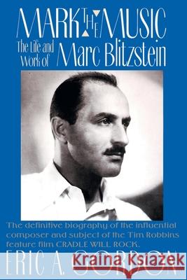 Mark the Music: The Life and Work of Marc Blitzstein Gordon, Eric A. 9780595092482 iUniverse - książka