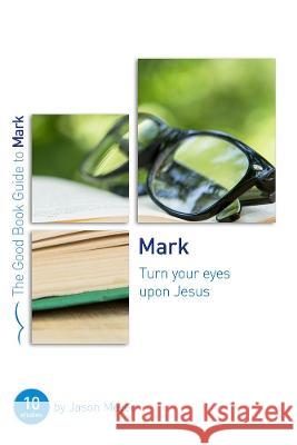 Mark: Turn Your Eyes Upon Jesus: Ten Studies for Small Groups or Individuals Jason Meyer 9781784983031 Good Book Co - książka