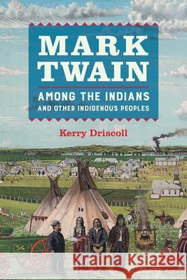 Mark Twain Among the Indians and Other Indigenous Peoples Kerry Driscoll 9780520279421 University of California Press - książka