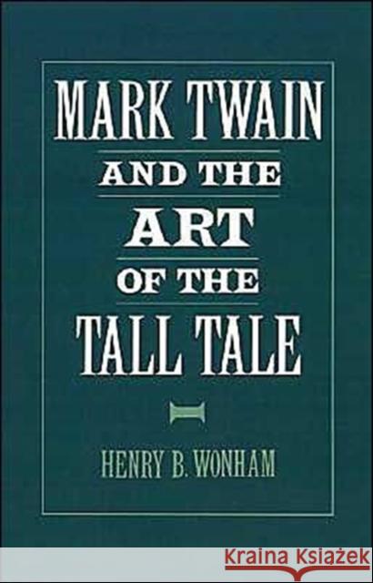 Mark Twain and the Art of the Tall Tale Henry B. Wonham 9780195078015 Oxford University Press - książka