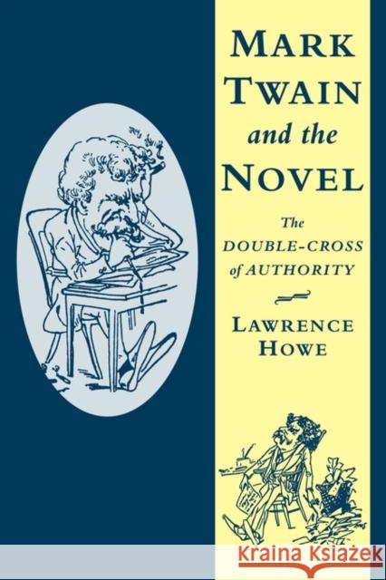 Mark Twain and the Novel: The Double-Cross of Authority Howe, Lawrence 9780521107624 Cambridge University Press - książka