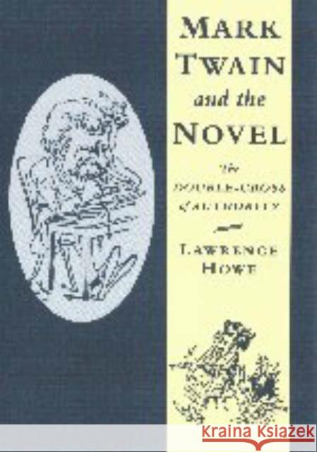 Mark Twain and the Novel: The Double-Cross of Authority Lawrence Howe (Roosevelt University, Chicago) 9780521561686 Cambridge University Press - książka