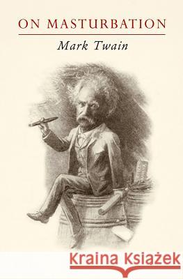 Mark Twain on Masturbation: Some Thoughts on the Science of Onanism Torode, Sam 9781449503253 Createspace - książka