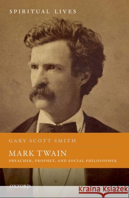 Mark Twain: Preacher, Prophet, and Social Philosopher Gary Scott Smith 9780192894922 Oxford University Press - książka