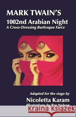 Mark Twain's 1002nd Arabian Night: A Cross-Dressing Burlesque Farce Nicoletta Karam Ray Nelson 9781490501024 Createspace - książka