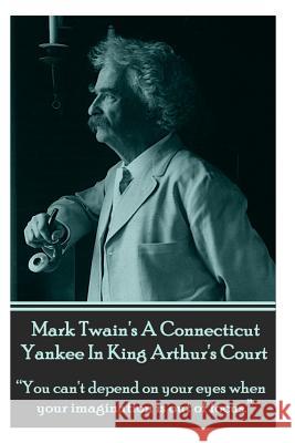 Mark Twain's a Connecticut Yankee in King Arthur's Court: You Can't Depend on Your Eyes When Your Imagination Is Out of Focus. Mark Twain 9781780009162 Word to the Wise - książka