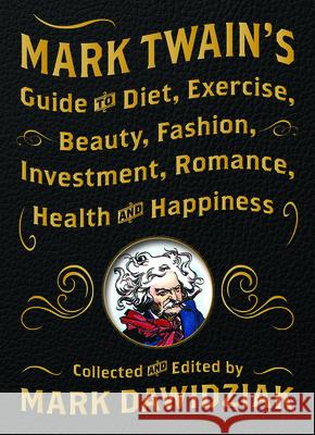 Mark Twain's Guide to Diet, Exercise, Beauty, Fashion, Investment, Romance, Health and Happiness Mark Dawidziak 9781938849459 Prospect Park Books - książka