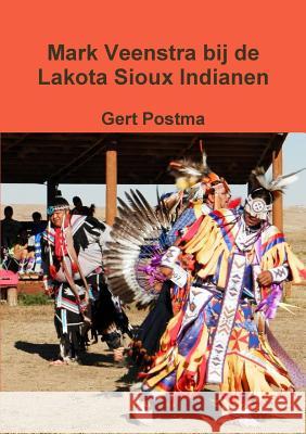 Mark Veenstra bij de Lakota Sioux Indianen Postma, Gert 9781326565190 Lulu.com - książka