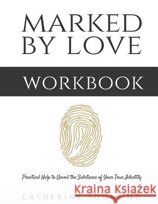 Marked by Love Workbook: Practical Help to Unveil the Substance of Your True Identity Catherine Toon 9780999591000 Imprint, LLC - książka
