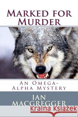 Marked for Murder: An Omega-Alpha Mystery Ian Macgregger 9781500143916 Createspace - książka