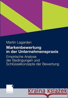 Markenbewertung in Der Unternehmenspraxis: Empirische Analyse Der Bedingungen Und Schlüsselkonzepte Der Bewertung Lagarden, Martin 9783834927279 Gabler - książka