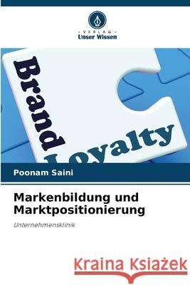 Markenbildung und Marktpositionierung Saini, Poonam 9786202474689 Verlag Unser Wissen - książka
