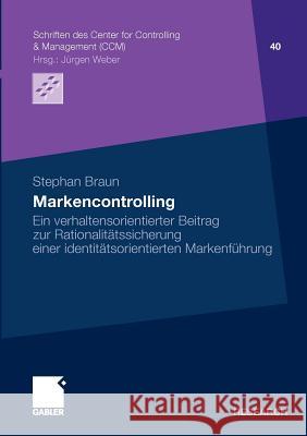 Markencontrolling: Ein Verhaltensorientierter Beitrag Zur Rationalitätssicherung Einer Identitätsorientierten Markenführung Braun, Stephan 9783834928498 Gabler - książka