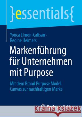 Markenf?hrung F?r Unternehmen Mit Purpose: Mit Dem Brand Purpose Model Canvas Zur Nachhaltigen Marke Yonca Limon-Calisan Regine Heimers 9783658459215 Springer Gabler - książka