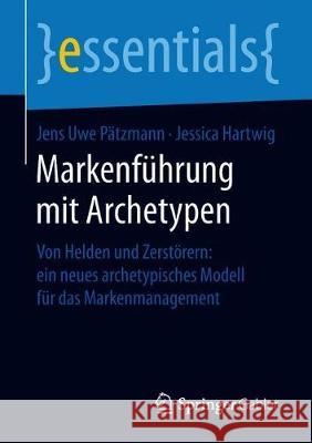 Markenführung Mit Archetypen: Von Helden Und Zerstörern: Ein Neues Archetypisches Modell Für Das Markenmanagement Pätzmann, Jens Uwe 9783658230876 Springer Gabler - książka