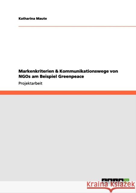 Markenkriterien & Kommunikationswege von NGOs am Beispiel Greenpeace Katharina Maute 9783656135296 Grin Verlag - książka