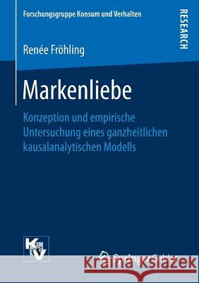 Markenliebe: Konzeption Und Empirische Untersuchung Eines Ganzheitlichen Kausalanalytischen Modells Fröhling, Renée 9783658183776 Gabler - książka