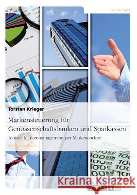 Markensteuerung für Genossenschaftsbanken und Sparkassen. Aktives Markenmanagement per Markencockpit Torsten Krieger 9783668154759 Grin Verlag - książka