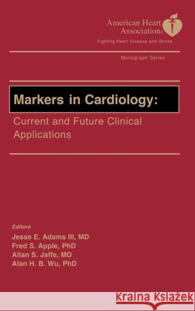 Markers in Cardiology - AHA: Current and Future Clinical Applications Adams, Jesse E. 9780879934729 BLACKWELL PUBLISHING LTD - książka