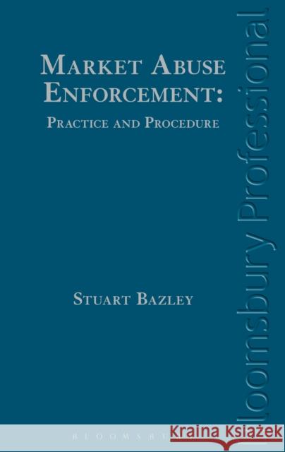 Market Abuse Enforcement: Practice and Procedure Stuart Bazley 9781847665416 Bloomsbury Publishing PLC - książka