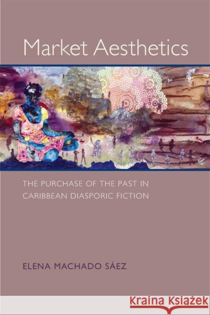 Market Aesthetics: The Purchase of the Past in Caribbean Diasporic Fiction Elena Machad 9780813937045 University of Virginia Press - książka