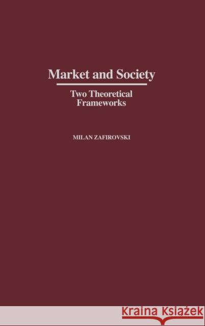 Market and Society: Two Theoretical Frameworks Zafirovski, Milan 9780275975388 Praeger Publishers - książka