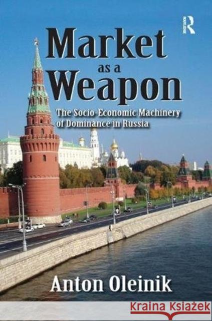 Market as a Weapon: The Socio-Economic Machinery of Dominance in Russia Lionel S. Lewis Anton Oleinik 9781138511903 Routledge - książka