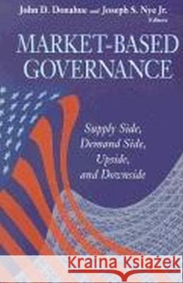 Market-Based Governance: Supply Side, Demand Side, Upside, and Downside Donahue, John D. 9780815706274 Brookings Institution Press - książka