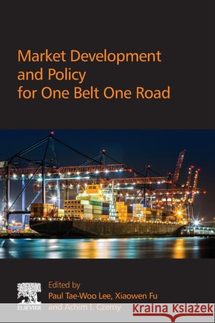 Market Development and Policy for One Belt One Road Achim I. Czerny Xiaowen Fu Paul Lee 9780128159712 Elsevier - książka