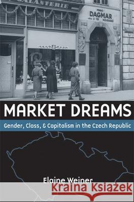 Market Dreams : Gender, Class, and Capitalism in the Czech Republic Elaine Susan Weiner 9780472099887 University of Michigan Press - książka