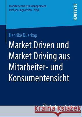 Market Driven Und Market Driving Aus Mitarbeiter- Und Konsumentensicht Düerkop, Henrike 9783658104900 Springer Gabler - książka