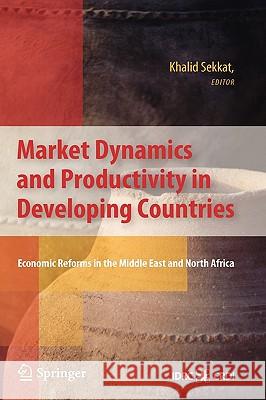 Market Dynamics and Productivity in Developing Countries: Economic Reforms in the Middle East and North Africa Sekkat, Khalid 9781441910363 Springer - książka