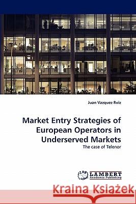 Market Entry Strategies of European Operators in Underserved Markets Juan Vazquez Ruiz 9783843352079 LAP Lambert Academic Publishing - książka
