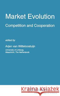 Market Evolution: Competition and Cooperation Van Witteloostuijn, Arjen 9780792333500 Springer - książka