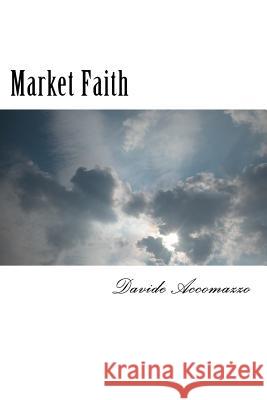 Market Faith: A manual about understanding investments and managing market fear Accomazzo, Davide 9781546600749 Createspace Independent Publishing Platform - książka