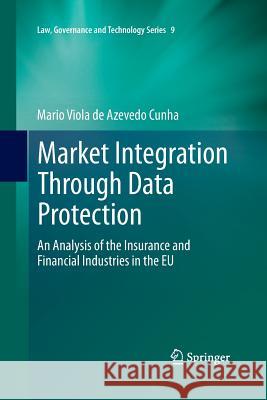 Market Integration Through Data Protection: An Analysis of the Insurance and Financial Industries in the Eu Viola De Azevedo Cunha, Mario 9789401781190 Springer - książka
