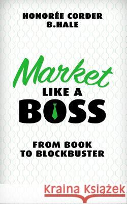 Market Like a Boss: From Book to Blockbuster Honoree Corder Ben Hale 9780999478042 Corder & Hale Publishing, LLC - książka